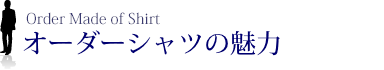 オーダーシャツの魅力