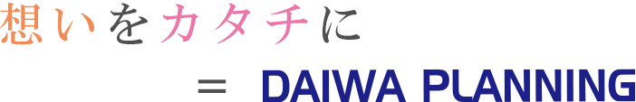 想いをカタチに　ダイワプランニング